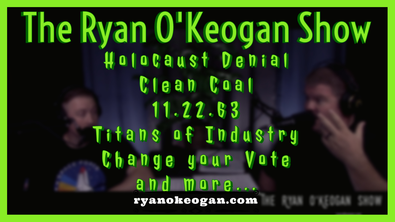 Holocaust Denial, Clean Coal, 11.22.63, Titans of Industry, Change your Vote