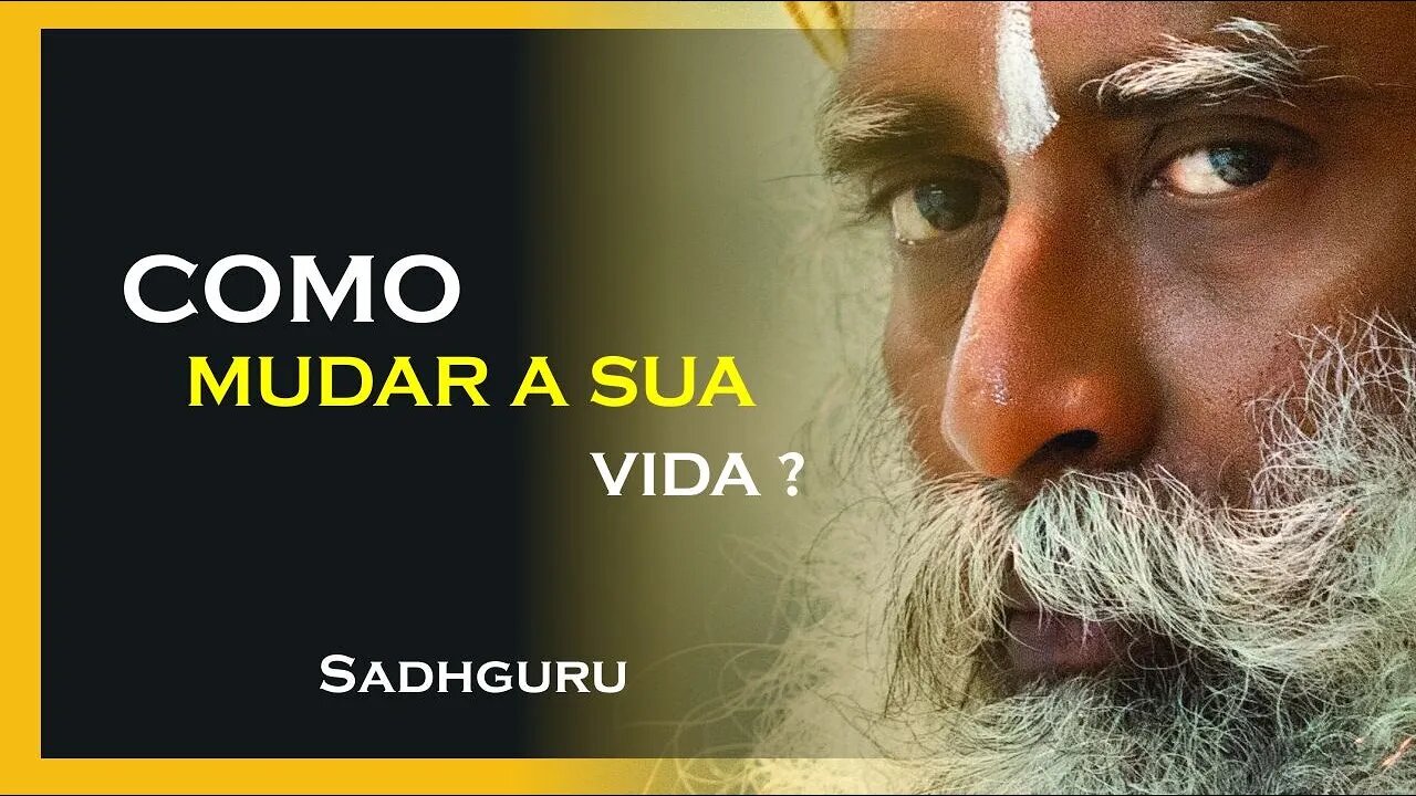 COMO FAZER SUA VIDA MUDAR, SADHGURU DUBLADO