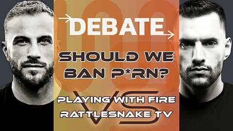DEBATE: Should We Ban P*RN? @rattlesnaketv @PlayingWithFireChannel