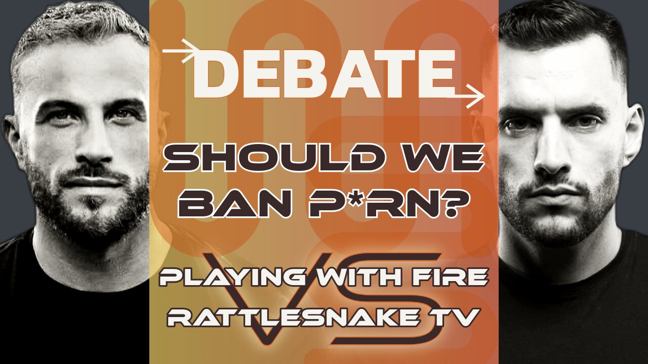 DEBATE: Should We Ban P*RN? @rattlesnaketv @PlayingWithFireChannel
