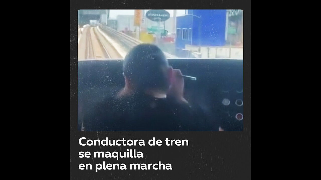 Conductora de tren se maquilla en cabina mientras avanza