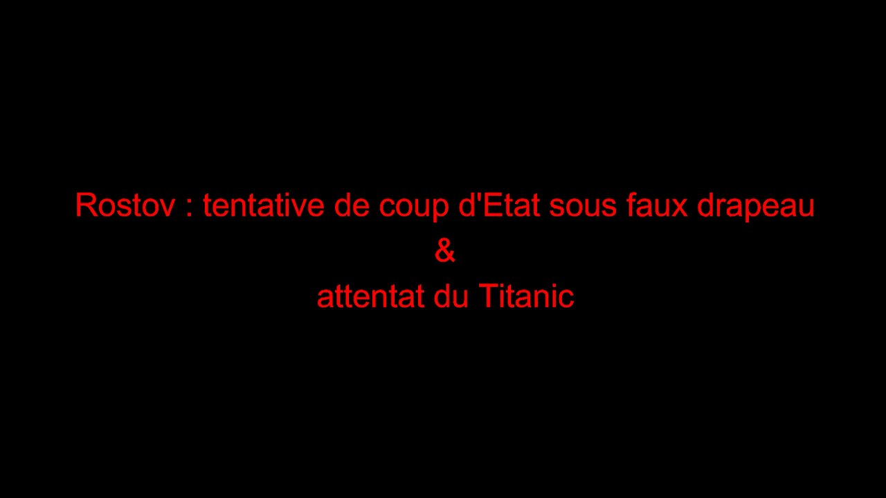 Rostov : tentative de coup d'Etat sous faux drapeau & attentat du Titanic