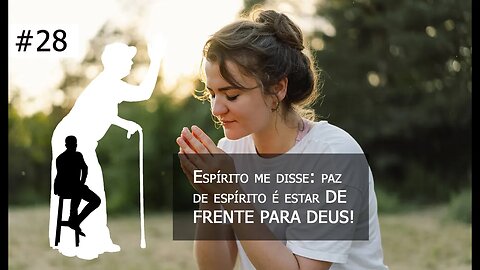 # 28 [Vó Vicentina] Espírito me disse: paz de espírito é estar DE FRENTE PARA DEUS!