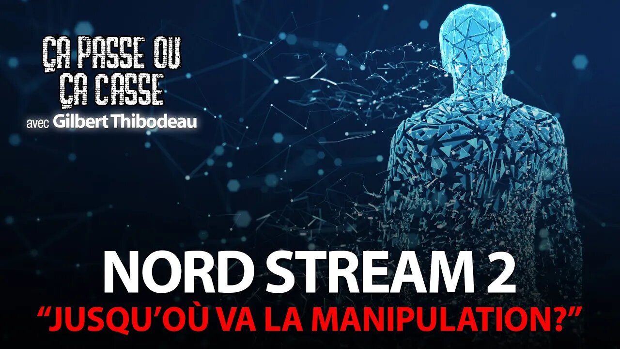 ÇA PASSE OU ÇA CASSE avec GILBERT THIBODEAU - NORD STREAM 2: JUSQU'OÙ VA LA MANIPULATION