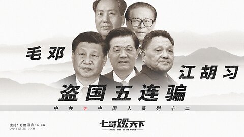 《七哥观天下》166 毛邓江胡习，盗国五连骗——中共≠中国人系列十二