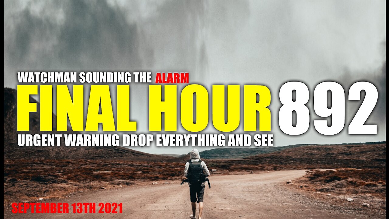 FINAL HOUR 892 - URGENT WARNING DROP EVERYTHING AND WATCH - WATCHMAN SOUNDING THE ALARM