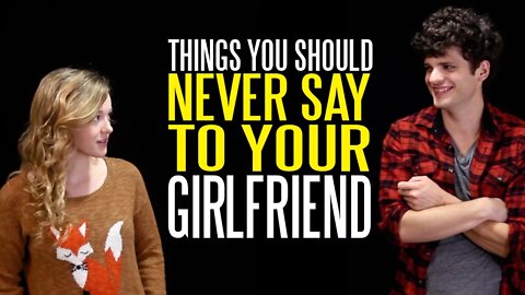 Seven Things You Should NEVER Say to Your Girlfriend