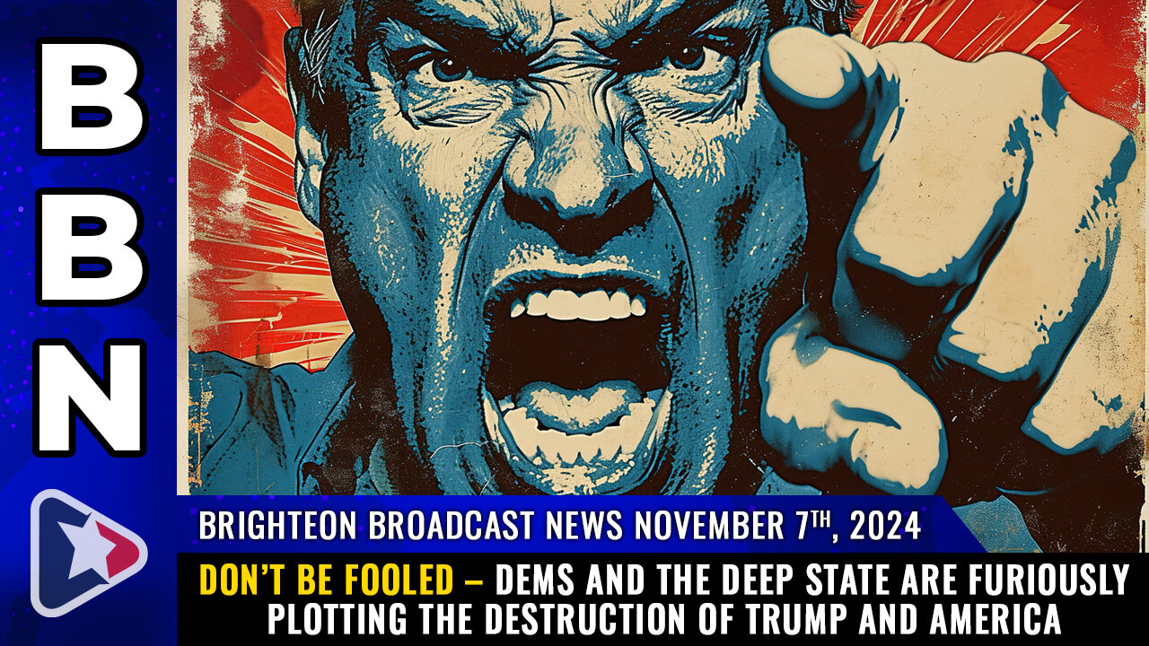 BBN, Nov 7, 2024 – DON’T BE FOOLED – Dems and the Deep State are furiously plotting...