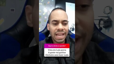 Vota em Lula porra A gente vai ganhar Dinheiro sem fazer nada