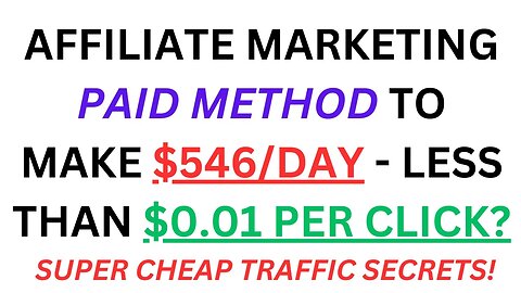 Affiliate Marketing PAID Method To Make $546/Day - Less Than $0.01 PER CLICK?