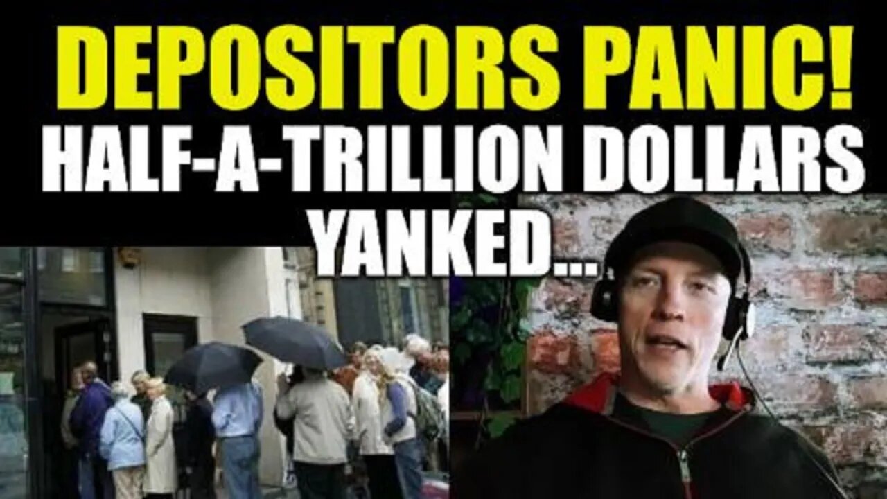 DEPOSITORS PANIC! HALF TRILLION DOLLARS PULLED FROM ACCOUNTS, BANK RUNS CONTINUE, SYSTEMIC FAILURE