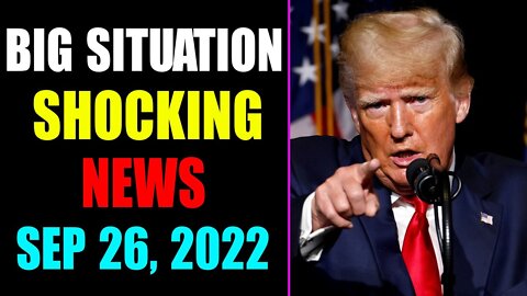 BIG SITUATION SHOCKING NEWS UPDATE OF TODAY'S SEP 26, 2022 - TRUMP NEWS