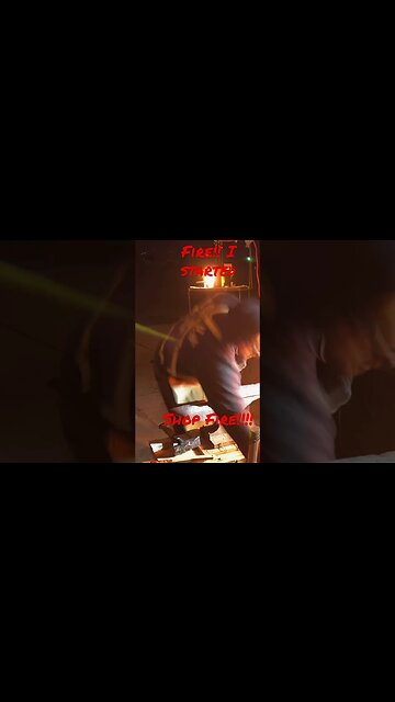 Fire!!! I lit my shop on Fire. Thank the lord I saw it at the back of the shop.