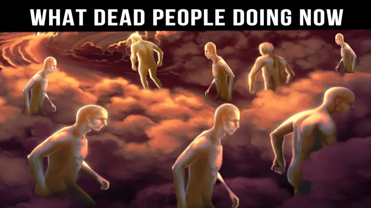 WHAT ARE DEAD PEOPLE DOING RIGHT NOW