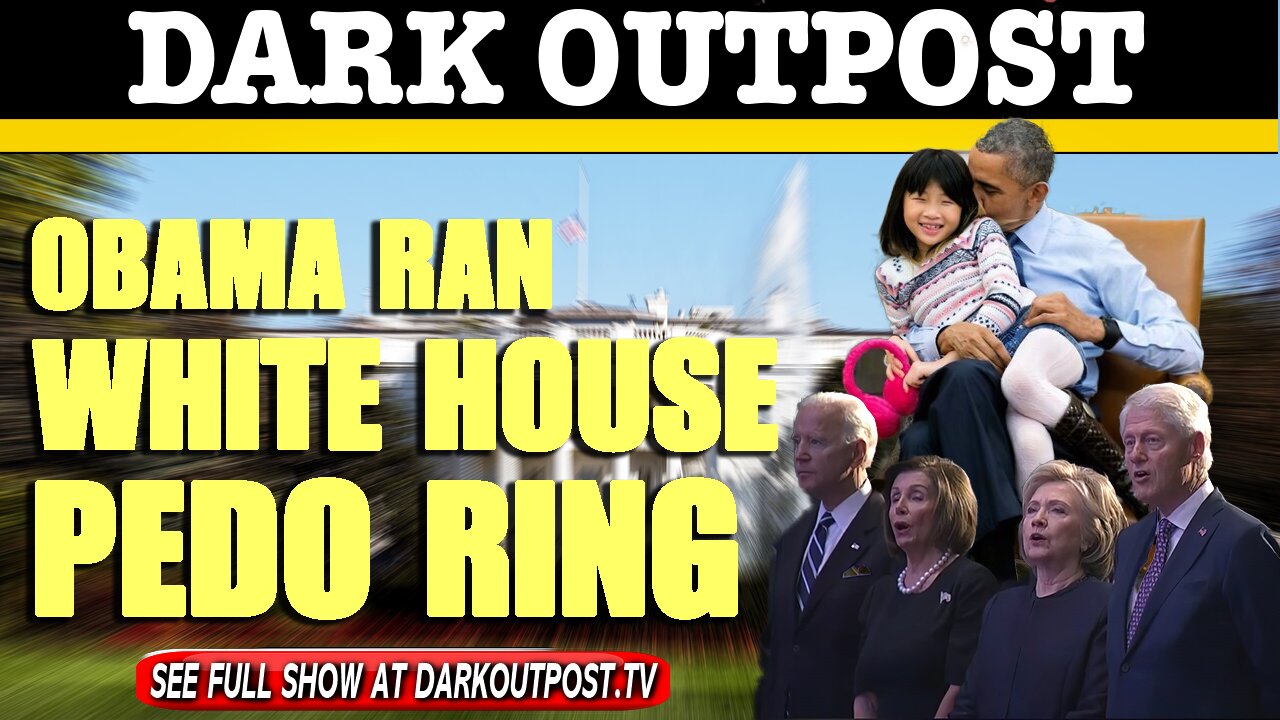 Dark Outpost 04-29-2021 Obama Ran White House Pedo Ring