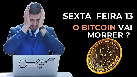 SEXTA FEIRA 13 - O BITCOIN VAI MORRER ?