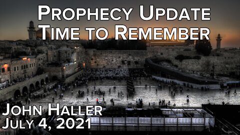 2021 07 04 John Haller's Prophecy Update "Time to Remember"