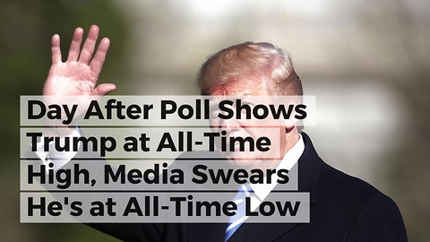 Day After Poll Shows Trump at All-Time High, Media Swears He's at All-Time Low
