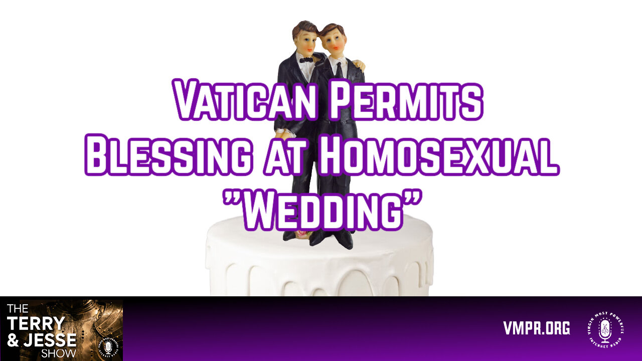 28 Feb 24, The Terry & Jesse Show: Vatican Permits Blessing at Homosexual "Wedding"