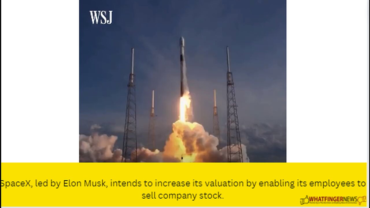 SpaceX, led by Elon Musk, intends to increase its valuation by enabling its employees to sell