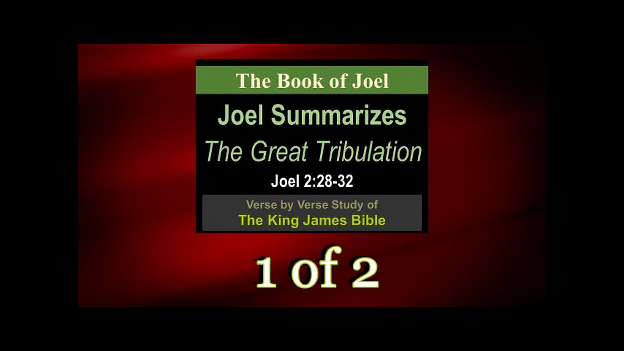 017 Joel Summarizes The Great Tribulation (Joel 2:28-32) 1 of 2