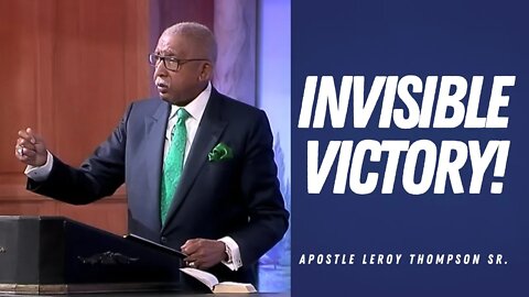 Invisible Victory! - Apostle Leroy Thompson Sr.