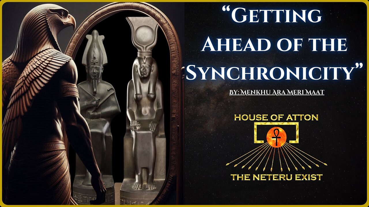 "Getting Ahead of the Synchronicity" By: Menkhu Ara Meri Maat ~ House of ATTON