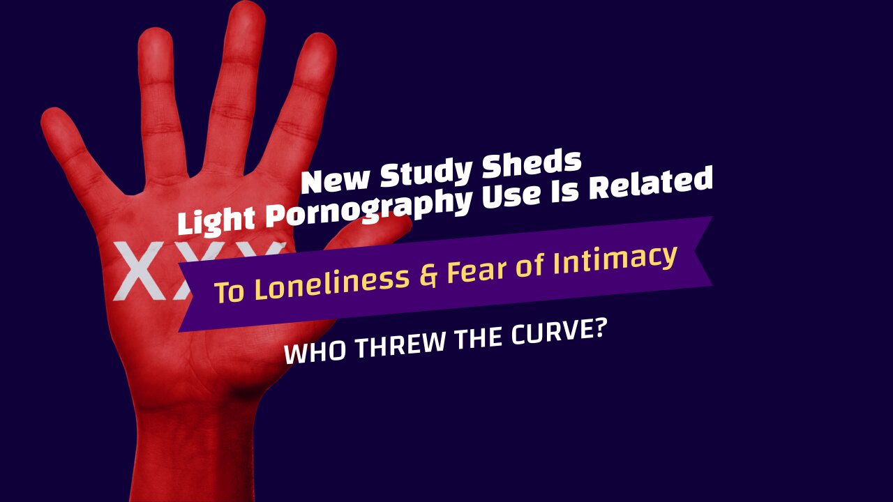 New Study Sheds Light Pornography Use Is Related To Loneliness & Fear of Intimacy