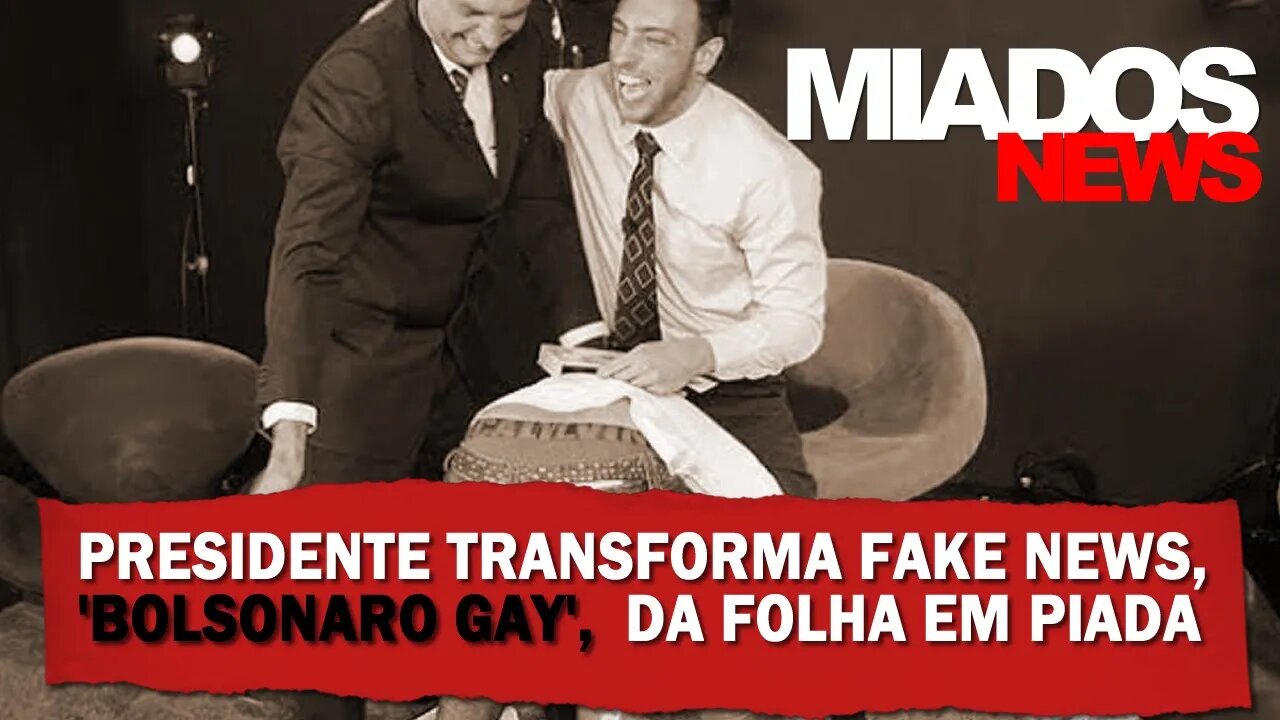 Miados News - Presidente Transforma Fake News, "Bolsonaro Gay", da Folha em Piada