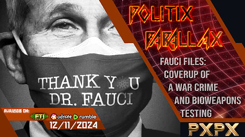 POLITIX PARALLAX ֍ 12/11/2024 ֍ FAUCI FILES