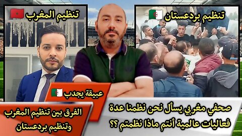 صحفي مغربي يسأل نحن نظمنا عدة فعاليات عالمية أنتم ماذا نظمتم ؟؟