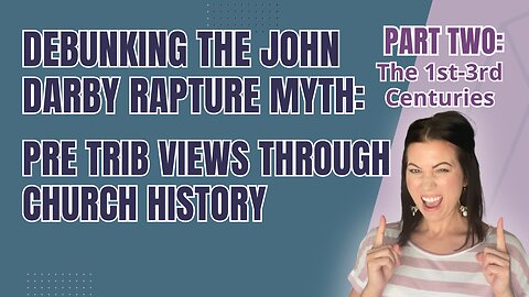 Debunking the John Darby Rapture Myth | The Pre Tribulation Rapture in Early Church History | Part 2