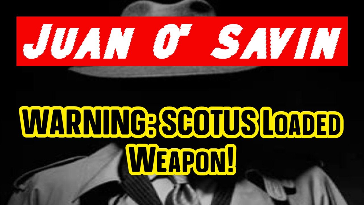 Juan O' Savin WARNING: SCOTUS Loaded Weapon!