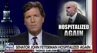 Tucker Carlson: John Fetterman Hospitalized AGAIN