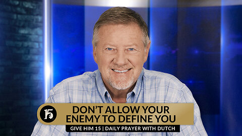 Don't Allow Your Enemy to Define You | Give Him 15: Daily Prayer with Dutch | September 13, 2023