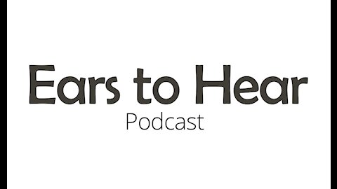 Ears to Hear Podcast Episode 61 - Finale