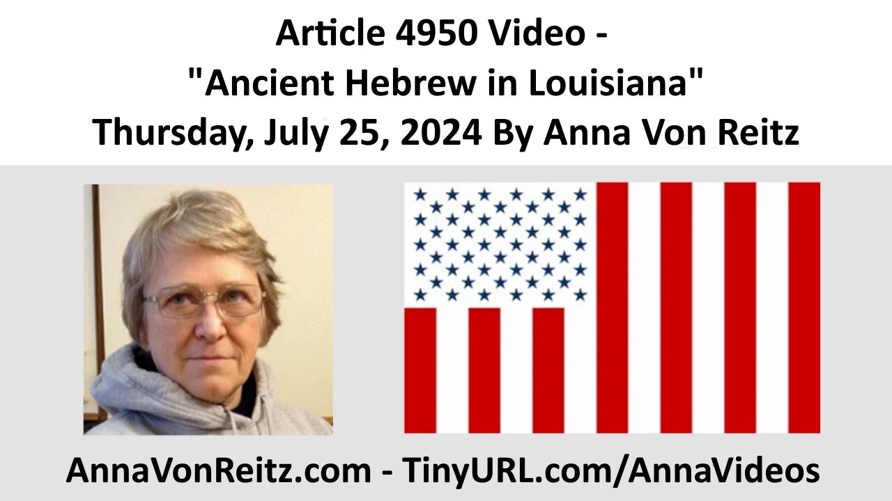 Article 4950 Video - Ancient Hebrew in Louisiana - Thursday, July 25, 2024 By Anna Von Reitz