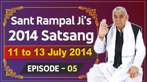 Sant Rampal Ji's 2014 Satsangs | 11 to 13 July 2014 HD | Episode - 05 | SATLOK ASHRAM