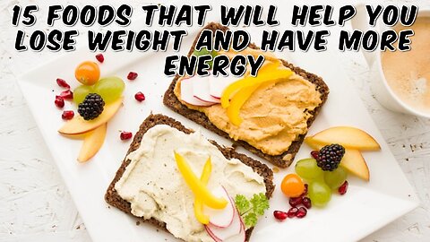 15 Foods That Will Help You Lose Weight and Have More Energy