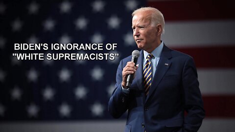 "BIDEN'S IGNORANCE OF WHITE SUPREMACISTS"