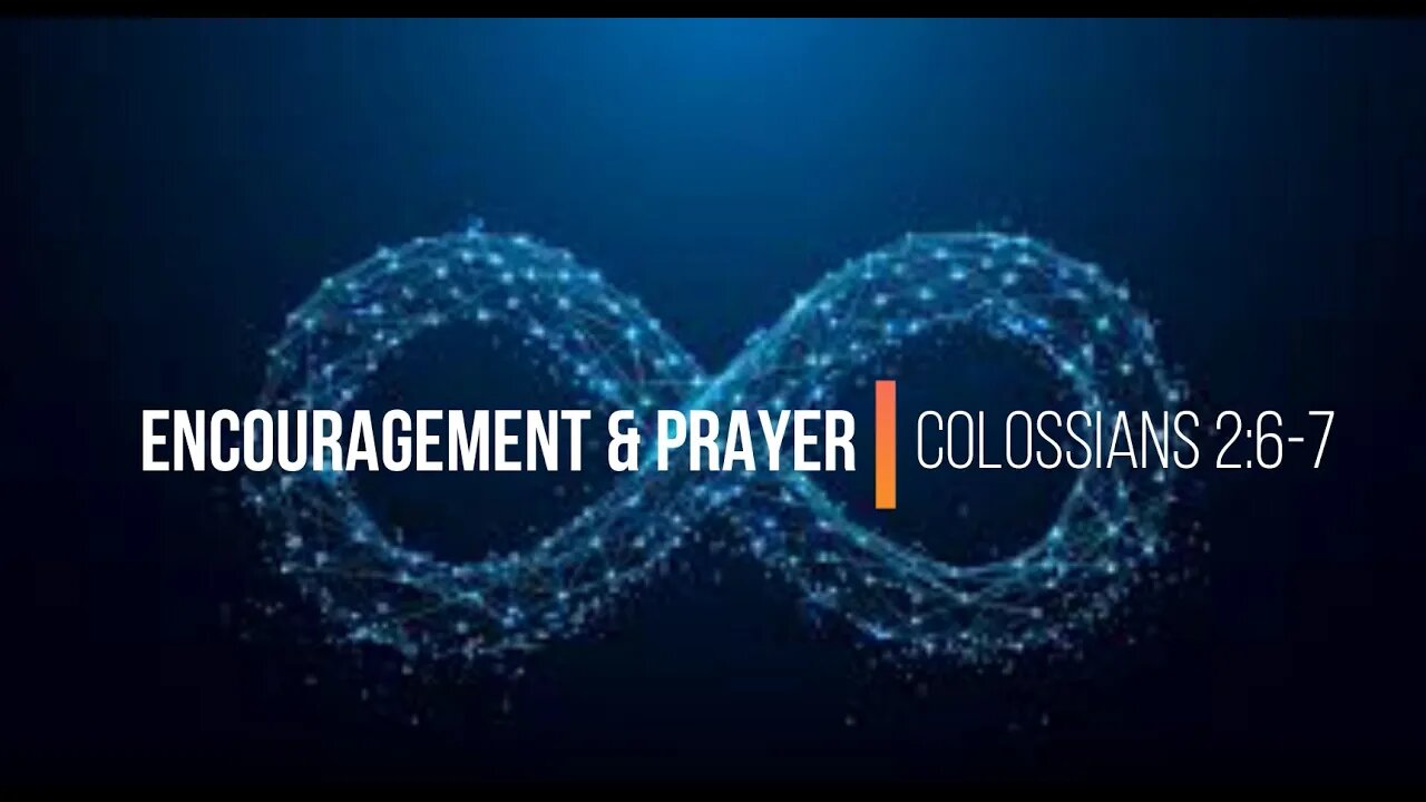 Encouragement and Prayer - Colossians 2:6-7