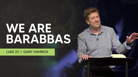 We are Barabbas | Luke 23 | Gary Hamrick