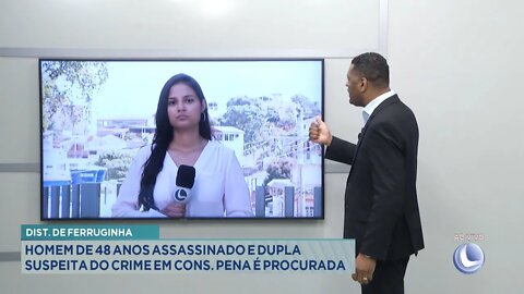 Dist. de Ferruginha: Homem de 48 anos assassinado e dupla suspeita do crime em é procurada.