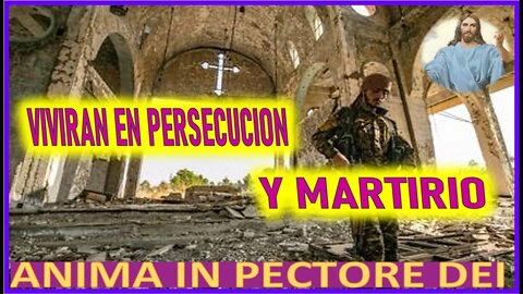 VIVIRAN EN PERSECUCION Y MARTIRIO - MENSAJE DE JESUCRISTO A ANIMA IN PECTORE DEI