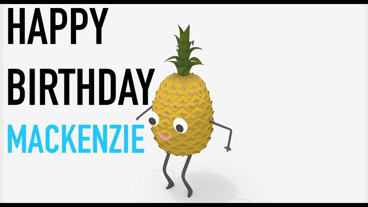 Happy Birthday MACKENZIE! - PINEAPPLE Birthday Song