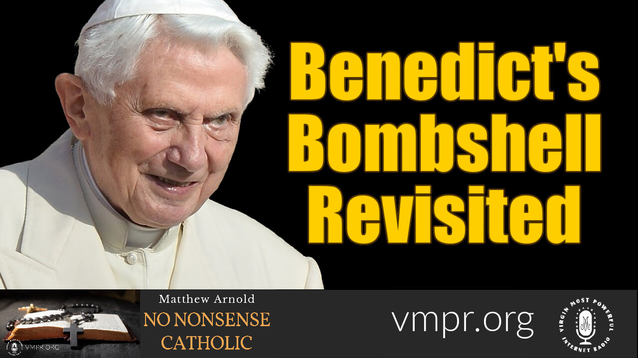 03 May 23, No Nonsense Catholic: Benedict's Bombshell Revisited