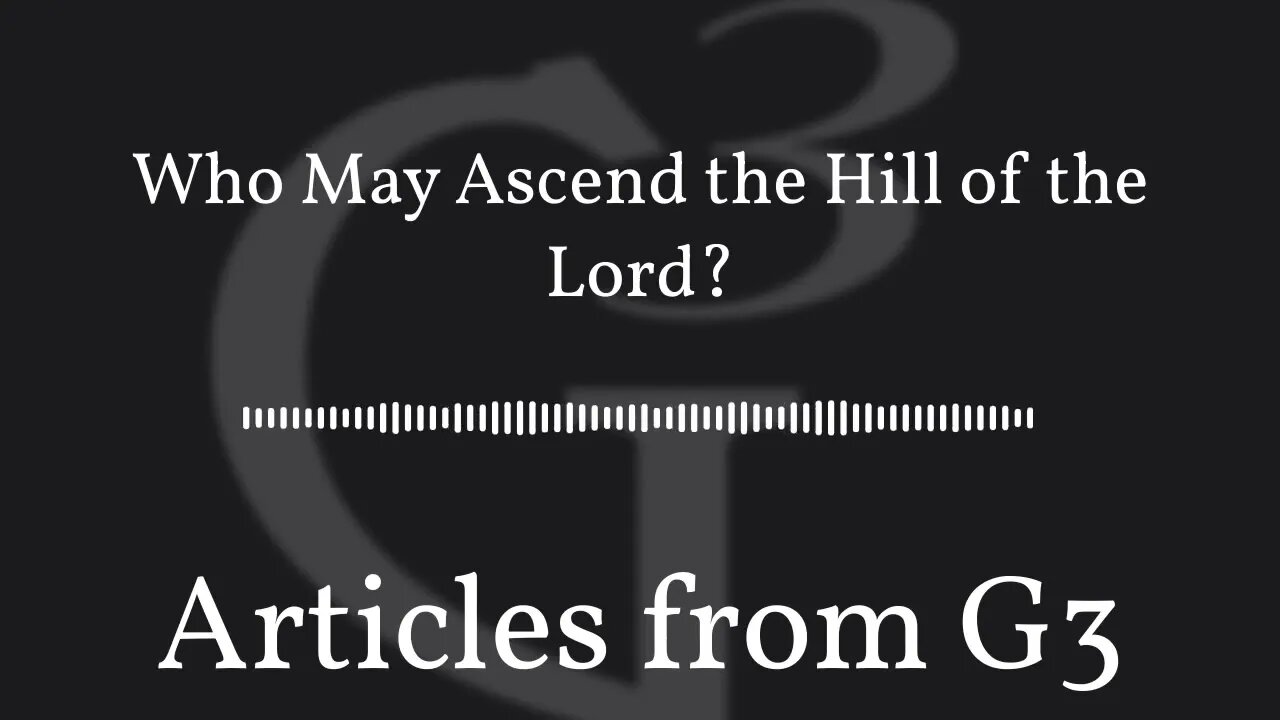 Who May Ascend the Hill of the Lord? – Articles from G3