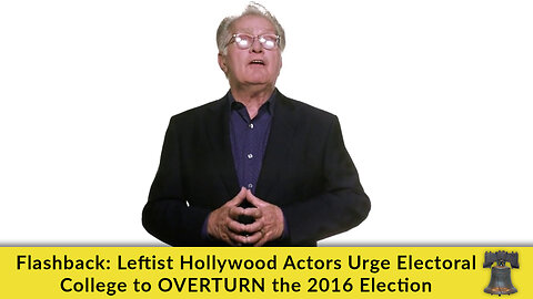 Flashback: Leftist Hollywood Actors Urge Electoral College to OVERTURN the 2016 Election