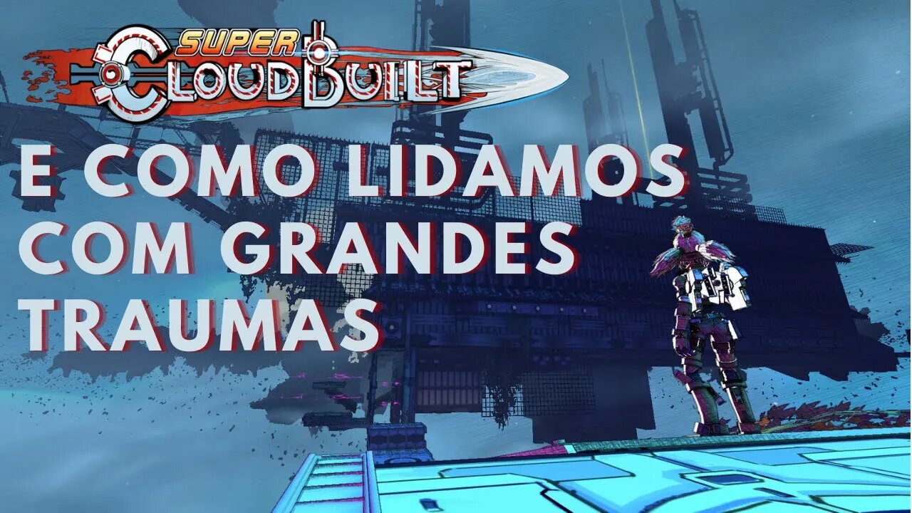 Como Lidamos Com Grandes Traumas - Super Cloudbuilt [Análise Completa + Vídeo-Ensaio]