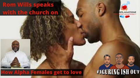 @Rom Wills Explain the Alpha Female and How they get can get a Quality Man!!!